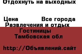 Отдохнуть на выходных › Цена ­ 1 300 - Все города Развлечения и отдых » Гостиницы   . Тамбовская обл.